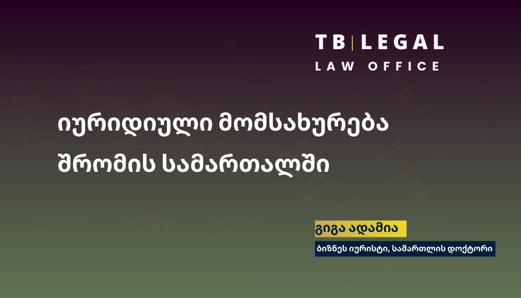 იურიდიული მომსახურება შრომის სამართალში – შრომითი ხელშეკრულებები და შრომითი დავების სამართლებრივი მხარდაჭერა | გიგა ადამია, ბიზნეს იურისტი