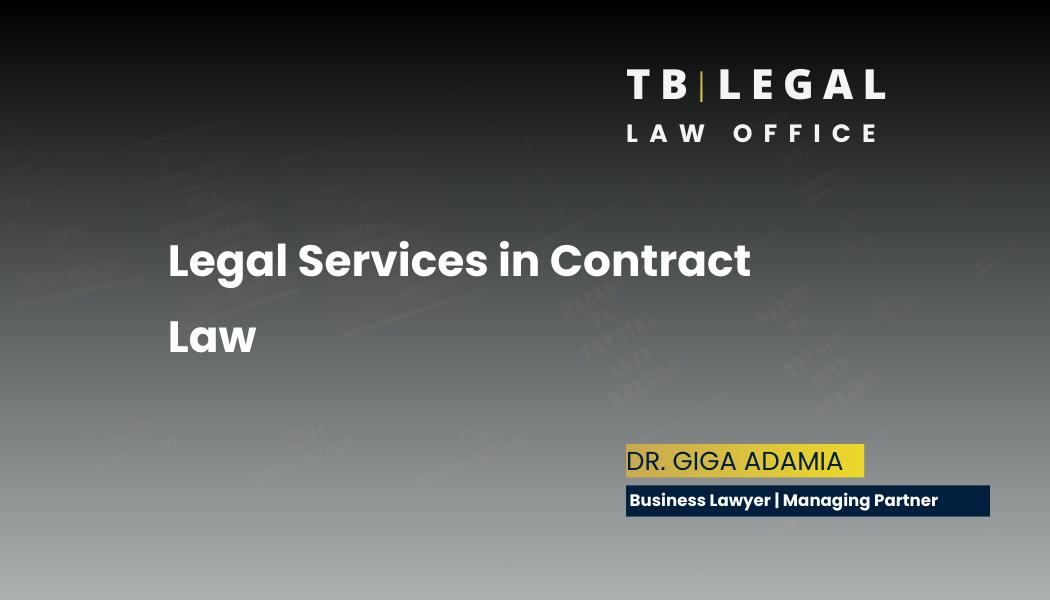 Legal services in contract law – drafting and reviewing commercial agreements | Giga Adamia, Business Lawyer in Georgia