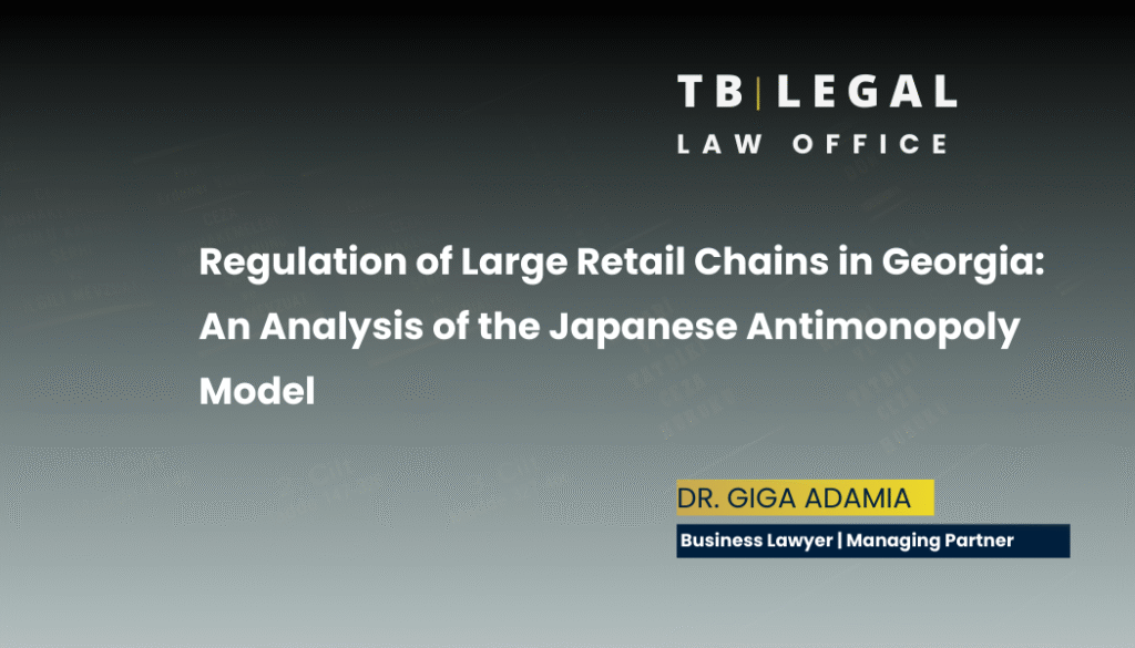 Regulation of Large Retail Chains in Georgia: An Analysis of the Japanese Antimonopoly Model 2 Large Retail Chains Regulation in Georgia – competition law analysis by Giga Adamia, business lawyer in Georgia