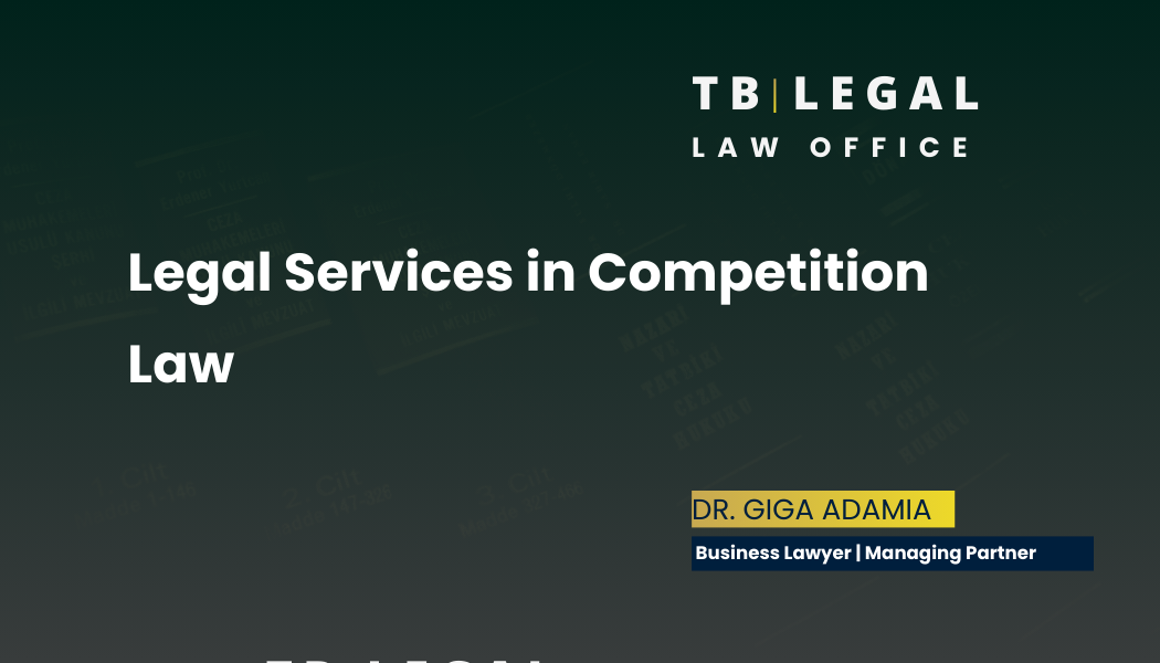Legal services in competition law – antitrust compliance and market regulation advisory | Giga Adamia, Business Lawyer in Georgia
